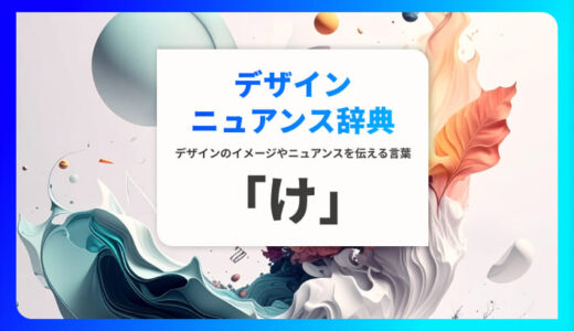 「け」から始まる言葉で印象を伝える｜デザインニュアンス辞典